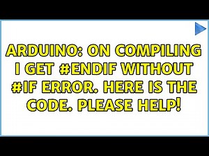 Arduino: On compiling I get #endif without #if error. Here is the code. Please help!