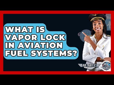 What Is Vapor Lock In Aviation Fuel Systems? - Air Traffic Insider