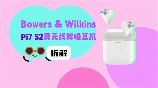 拆解视频：Bowers & Wilkins宝华韦健Pi7 S2真无线降噪耳机