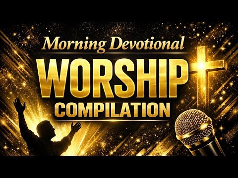 Morning Devotional Worship Compilation | Peaceful Songs to Start Your Day with God