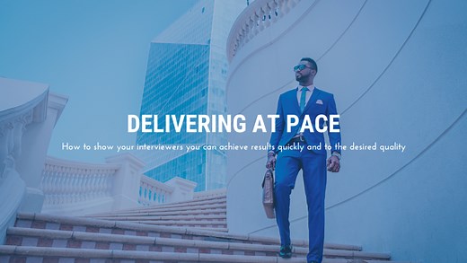 Delivering at Pace – What Does it Mean to Deliver at Pace AND How to Showcase Your Abilities During a Job Application