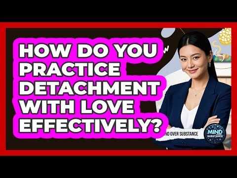How Do You Practice Detachment With Love Effectively?