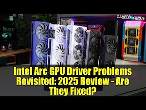 Intel Arc GPU Driver Problems Revisited: 2025 Review - Are They Fixed?