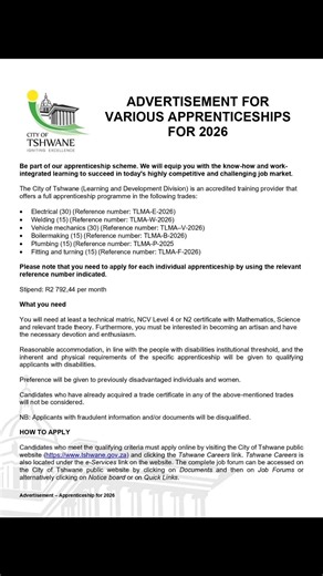 APPRENTICESHIPS FOR 2026 • Electrical (30) • Welding (15) • Vehicle mechanics (30) • Boilermaking (15) • Plumbing (15) • Fitting and turning (15) Stipend: R2 792,44 per month You will need at least a technical matric, NCV Level 4 or N2 certificate with Mathematics, Science and relevant trade theory. Candidates who meet the qualifying criteria must apply online by visiting the City of Tshwane public website Opportunities With Thabang WhatsApp Channel: https://whatsapp.com/channel/0029Vadi8px42Dcf