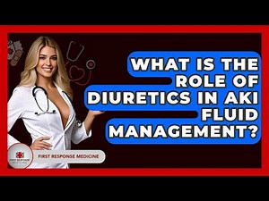 What Is The Role Of Diuretics In AKI Fluid Management? - First Response Medicine
