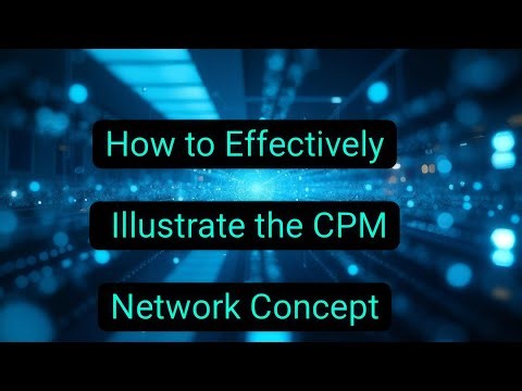 How To Effectively Illustrate The CPM Network Concept