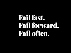 Fail Fast. Fail Often. Fail Forward.