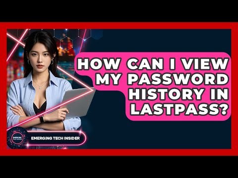 How Can I View My Password History In LastPass? - Emerging Tech Insider