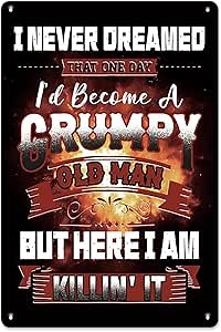 Metal Poster Grumpy Old Man Wall Sign - 'I Never Dreamed I’d Become a Grumpy Old Man, But Here I Am Killin’ It' - Vintage Metal Decor 7.8 x 11.8 Inch, Humor Gift for Dad, Grandpa, or Men