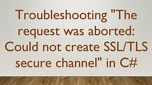 Troubleshooting "The request was aborted: Could not create SSL/TLS secure channel" in C#