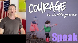Courage is Infectious! Stand Strong for Freedoms   SPEAK UP so Others Will Join