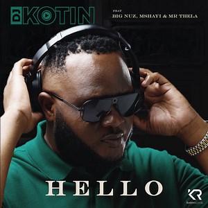Hello (feat. Big Nuz, Mshayi & Mr Thela) - DJ Kotin: Song Lyrics, Music Videos & Concerts