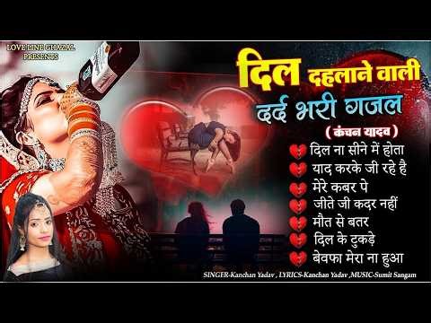 दिल दहलाने वाली दर्द भरी ग़ज़ल कंचन यादव🥀😭Heart Touching Sad Songs 😭💔Hindi Sad Songs Jukebox🥀😭Gazalen