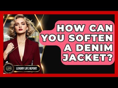 How Can You Soften A Denim Jacket? - Luxury Life Report