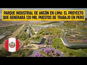 PARQUE INDUSTRIAL DE ANCÓN en LIMA: El proyecto que generará 120 mil puestos de trabajo en PERÚ