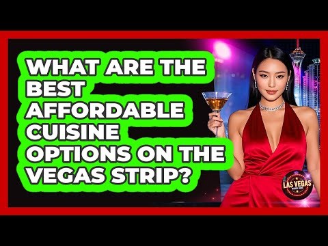 What Are The Best Affordable Cuisine Options On The Vegas Strip? - Las Vegas Insider Guide