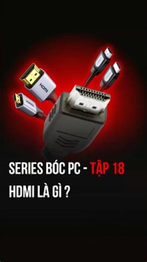 Bóc PC - Tập 18: HDMI là gì? Cách chọn dây cáp để xuất hình 4K cực mượt cho PC của bạn.