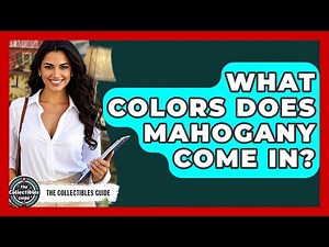 What Colors Does Mahogany Come In? - The Collectibles Guide