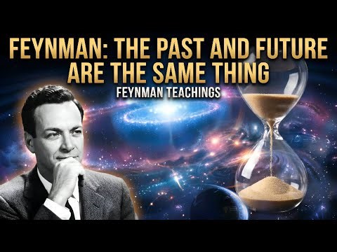 "Feynman: The Past and Future Are the Same Thing”