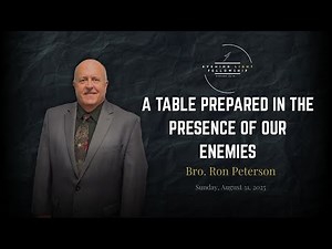 A Table Prepared In The Presence Of Our Enemies - Bro. Ron Peterson