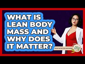 What Is Lean Body Mass And Why Does It Matter? - Your Nutrition Network