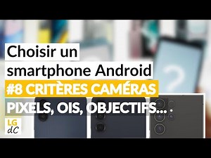 Choisir un smartphone Android - #8 Critères Caméras (Résolution, Stabilisation, Objectifs, Vidéo…)