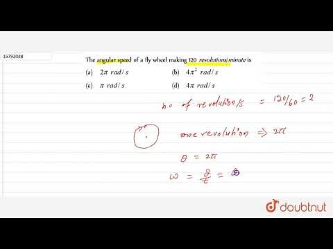 The angular speed of a fly wheel making 120 revolutions / minute is