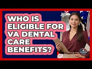Who Is Eligible For VA Dental Care Benefits? - Veteran Community Guide