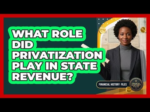 What Role Did Privatization Play In State Revenue?