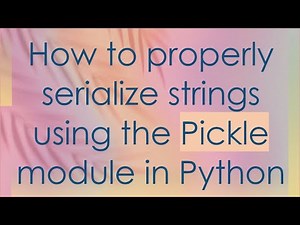 How to properly serialize strings using the Pickle module in Python