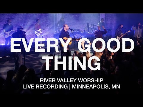 Every Good Thing (LIVE) from River Valley Worship