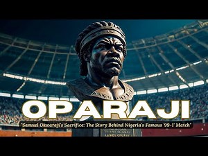 OPARAJI : "Samuel Okwaraji’s Sacrifice: The Story Behind Nigeria's Famous '99-1' Match"