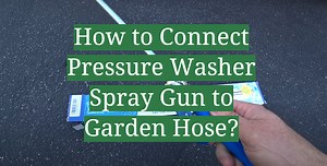 How to Connect Pressure Washer Spray Gun to Garden Hose? - GardenProfy