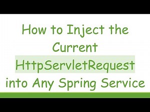 How to Inject the Current HttpServletRequest into Any Spring Service
