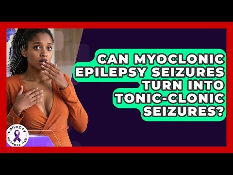 Can Myoclonic Epilepsy Seizures Turn Into Tonic-clonic Seizures? - Epilepsy Wellness Hub