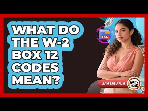 What Do The W-2 Box 12 Codes Mean? - Latino Family Filing