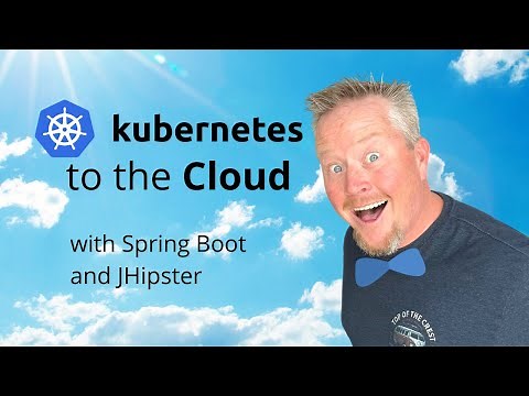 Kubernetes to the Cloud with Spring Boot and JHipster