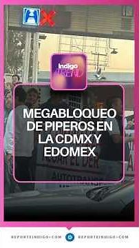 Mega-blockade by pipers causes chaos in Mexico City and the State of Mexico | Indigo Report