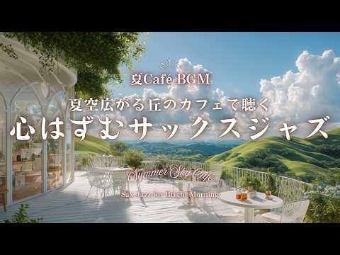 【夏カフェBGM】夏空広がる丘のカフェで聴く心はずむサックスジャズ｜前向きな朝時間に合うBGM｜Summer Sky Café – Sax Jazz for Bright Morning