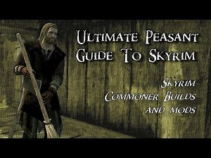 Ultimate Peasant Guide to Skyrim - Mods and BUILDS