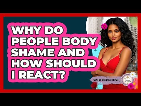 Why Do People Body Shame And How Should I React? - Womens Wisdom and Power