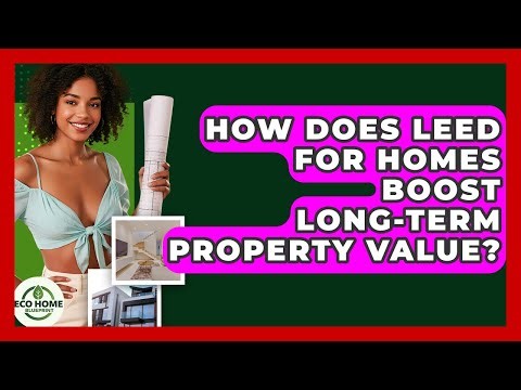How Does LEED For Homes Boost Long-term Property Value? - Eco Home Blueprint