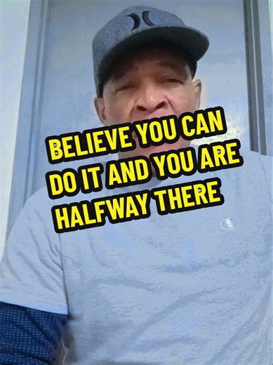 Believe you can do it and you are halfway there