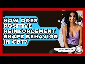 How Does Positive Reinforcement Shape Behavior In CBT? - Cognitive Therapy Hub