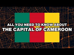 What is the capital of Cameroon? Explained