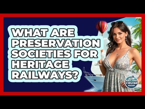What Are Preservation Societies For Heritage Railways? - The Rail and Cruise Experts