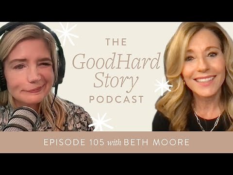 GoodHard Story Podcast Ep. 105 - Beth Moore on Walking with God