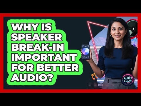 Why Is Speaker Break-in Important For Better Audio? - Audio Gear Insider