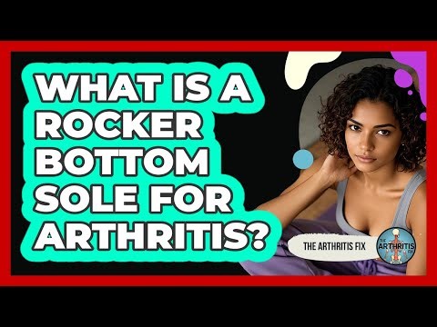 What Is A Rocker Bottom Sole For Arthritis?