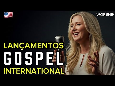 Músicas Gospel Internacionais 2025 🇺🇸 Louvores e Worship de Adoração